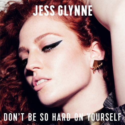 Jess Glynne Don T Be So Hard On Yourself By Jess Glynne