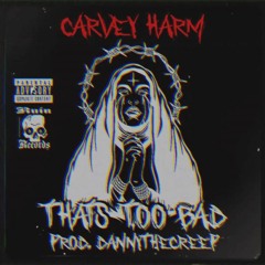 Carvey Harm - That's Too Bad! (Prod. DannyTheCreep)