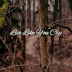 Live like you cry