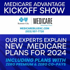 Medicare Advantage Kickoff Show. Change your plan! We have the new plan designs from BCBS of KC
