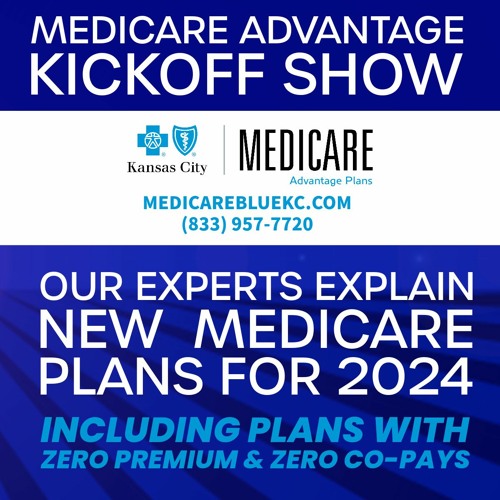 Medicare Advantage Kickoff Show. Change your plan! We have the new plan designs from BCBS of KC