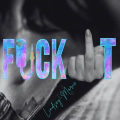 FUCK IT