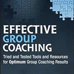 Effective Group Coaching: Tried and Tested Tools and Resources for Optimum Coaching Results BY: