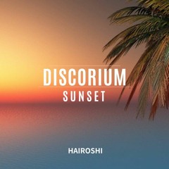 Hairoshi - Discorium Sunset Mix