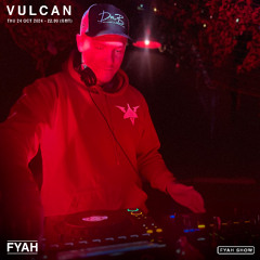 FYAH SHOW presents VULCAN - EP.02