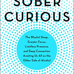 GET EPUB 📋 Sober Curious: The Blissful Sleep, Greater Focus, and Deep Connection Awa