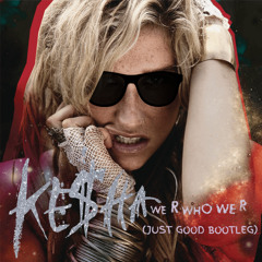 Kesha - We R Who We R (Just Good Bootleg)