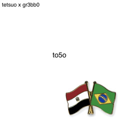 to5o [tetsuo x gr3bb0]