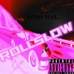 Roll Slow! (prod.Tahir)