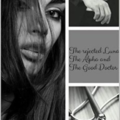 View EBOOK 💗 The Rejected Luna, the Alpha and the Good Doctor. (Queens Book 1) by  M