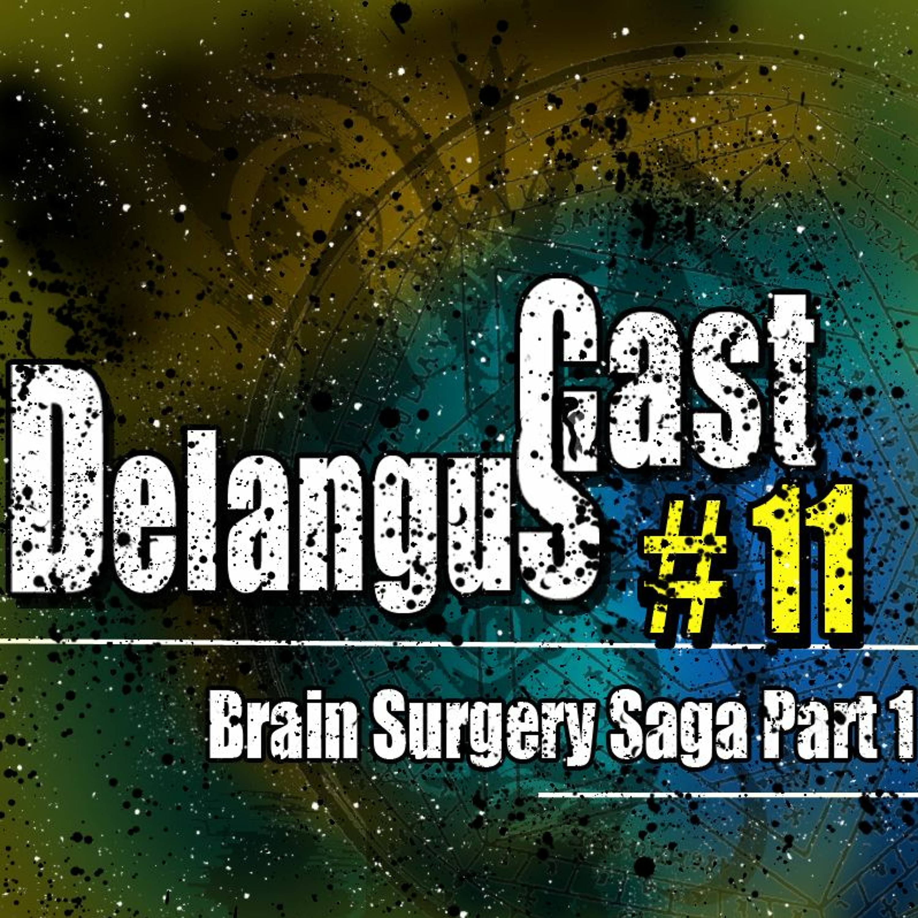 DelangusCast 11: Brain Surgery Saga Pt. 1