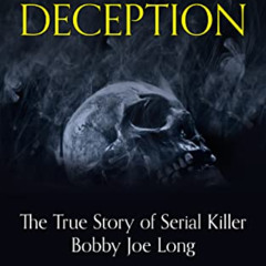Get KINDLE 📜 Deadly Deception : The True Story of Serial Killer Bobby Joe Long by  J