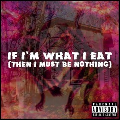 IF I'M WHAT I EAT (THEN I MUST BE NOTHING) [Prod. StrayDup]