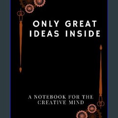 PDF [READ] 💖 Only great ideas inside: a notebook for the creative mind [PDF]