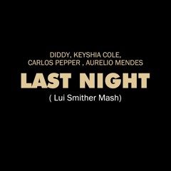 Diddy, Keyshia Cole, Carlos Pepper,Aurelio Mendes - Last Night (Lui Smither Mash)