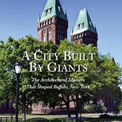 [Get] [EPUB KINDLE PDF EBOOK] A City Built By Giants: The Architectural Masters That Shaped Buffalo,