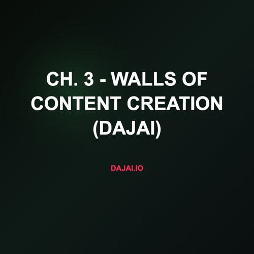 Ch. 3 - Walls of Content Creation (Dajai)