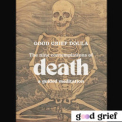 The Nine Contemplations of Death, Guided Good Grief Doula Meditation