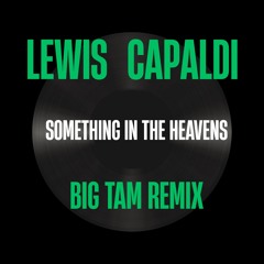 Lewis Capaldi - Something In The Heavens ( BIG TAM REMIX )