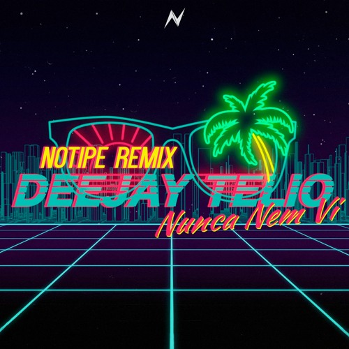 Deejay Telio - Nunca Nem Vi (Notipe Remix)