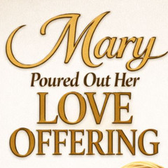 Mary Poured Out Her Love Offering
