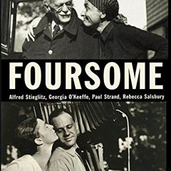 [Get] KINDLE PDF EBOOK EPUB Foursome: Alfred Stieglitz, Georgia O'Keeffe, Paul Strand