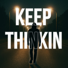 KEEP THINKIN