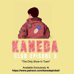 Kaneda Club Episode 3: "The Only Show In Town"