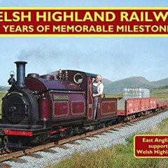 [GET] EBOOK 📤 Welsh Highland Railway: 25 Years of Memorable Milestones by  East Angl