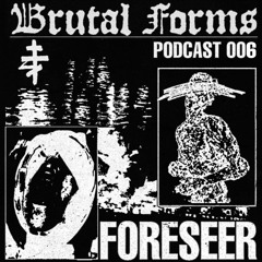 Podcast 006 - Foreseer x Brutal Forms
