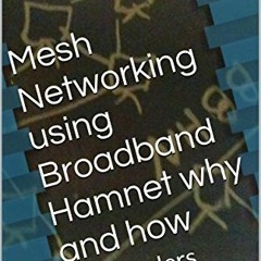 Read EPUB KINDLE PDF EBOOK Mesh Networking using Broadband Hamnet why and how: Jim Sa