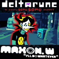 Maxon W. "I'll do whatever!" - [Deltarune; The Same Same Same Puppet]