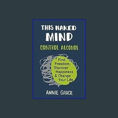 {READ/DOWNLOAD} 📖 This Naked Mind: Control Alcohol, Find Freedom, Discover Happiness & Change Your