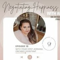 Negotiating Happiness  Episode 18  Your Host Adriana, Ontario Assistant