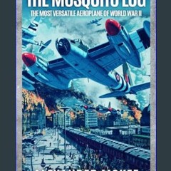 Read eBook [PDF] ❤ The Mosquito Log: The Most Versatile Aeroplane of World War II (Memoirs of Worl