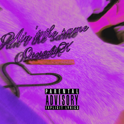 Ain’t the same - OsosuckaK