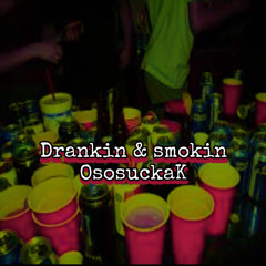 drankin n smokin - OsosuckaK