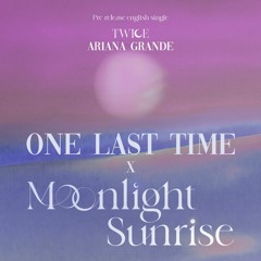 One Last Time (Moonlight Sunrise ver) - Ariana Grande ft. Twice