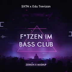 SXTN x Edu Trevizan - Fotzen im Bass Club (Zerken X Mashup) [Bass House]