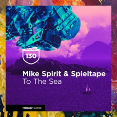 PREMIERE: Mike Spirit & Spieltape — To The Sea (Original Mix) [Highway Records]