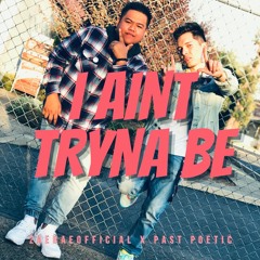 I AINT TRYNA BE (feat. Past-Poetic)