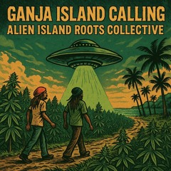 Ganja Island Calling by Alien Island Roots Collective