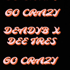 Dee Tres X Deady B - Go Crazy