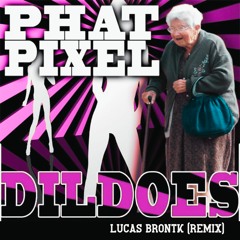 Phat Pixel - Dildoes (Lucas Brontk - Remix)