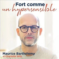 Fort Comme Un Hypersensible, Livre Audio Gratuit 🎧 De Maurice Barthélemy Et Charlotte Wils
