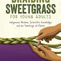 VIEW [PDF EBOOK EPUB KINDLE] Braiding Sweetgrass for Young Adults: Indigenous Wisdom,