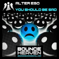 Alter Ego - You Should Be Sad (Bounce Mix)