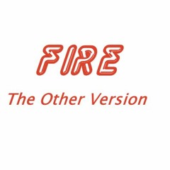 Fire (The Other Version)