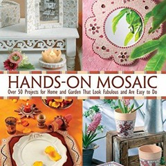 [ACCESS] KINDLE ✓ Hands-On Mosaic: Over 50 Projects for Home and Garden That Look Fab