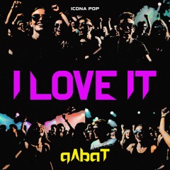 Icona Pop - I Love It (gAbaT Remix) [FREE DOWNLOAD]